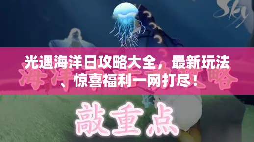 光遇海洋日攻略大全，最新玩法、惊喜福利一网打尽！