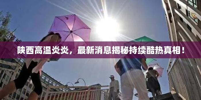陕西高温炎炎，最新消息揭秘持续酷热真相！