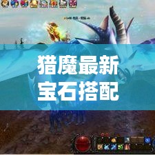 猎魔最新宝石搭配攻略，助力战力飙升！