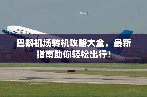 巴黎机场转机攻略大全，最新指南助你轻松出行！