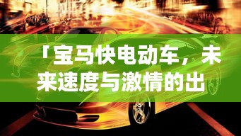 「宝马快电动车，未来速度与激情的出行新选择」