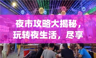 夜市攻略大揭秘，玩转夜生活，尽享美食盛宴！