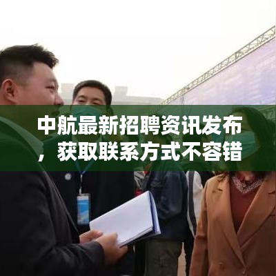 中航最新招聘资讯发布，获取联系方式不容错过！
