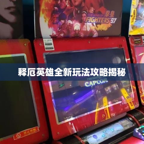 释厄英雄全新玩法攻略揭秘