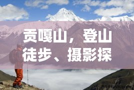 贡嘎山，登山徒步、摄影探险的绝美胜地攻略