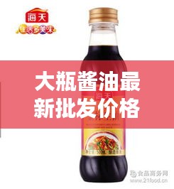 大瓶酱油最新批发价格一网打尽！