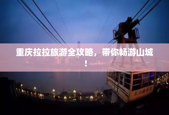 重庆拉拉旅游全攻略，带你畅游山城！