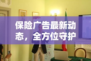 保险广告最新动态，全方位守护未来安全，为您打造坚实保障！