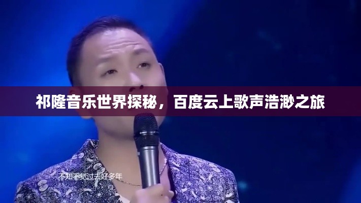 祁隆音乐世界探秘，百度云上歌声浩渺之旅