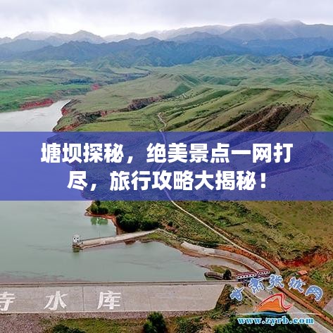 塘坝探秘，绝美景点一网打尽，旅行攻略大揭秘！