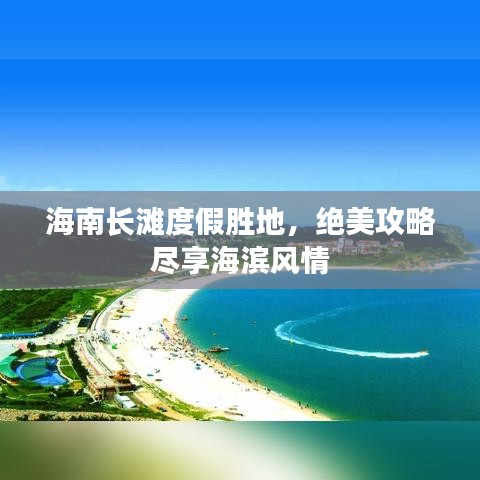 海南长滩度假胜地，绝美攻略尽享海滨风情