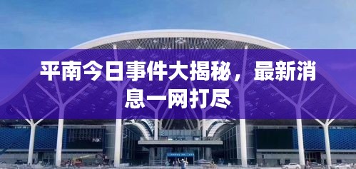 平南今日事件大揭秘，最新消息一网打尽