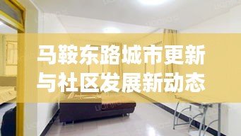 马鞍东路城市更新与社区发展新动态重磅报道！