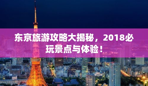 东京旅游攻略大揭秘，2018必玩景点与体验！