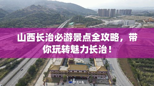 山西长治必游景点全攻略，带你玩转魅力长治！