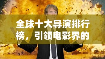 全球十大导演排行榜，引领电影界的巅峰巨匠