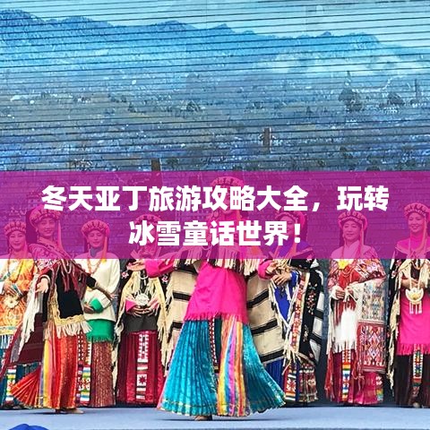 冬天亚丁旅游攻略大全，玩转冰雪童话世界！