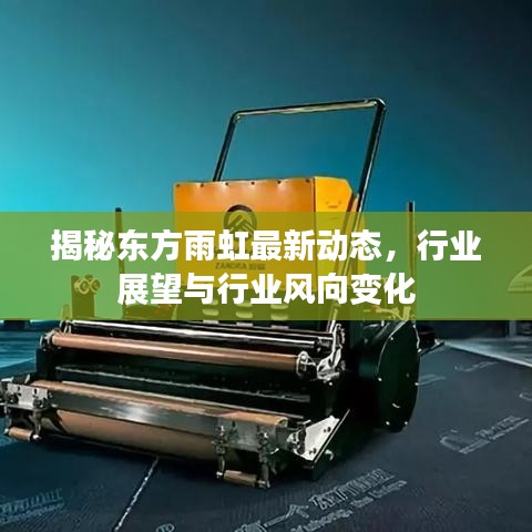 揭秘东方雨虹最新动态，行业展望与行业风向变化