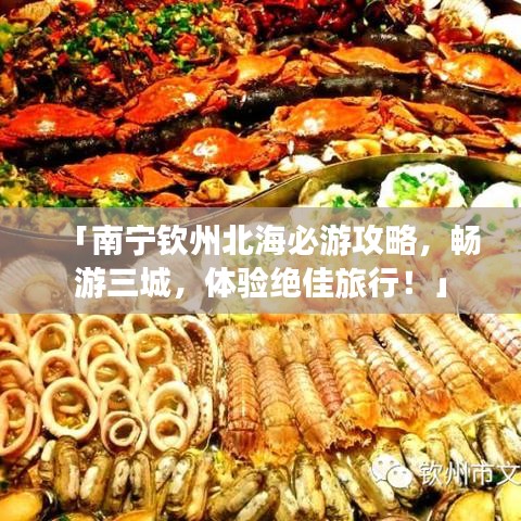 「南宁钦州北海必游攻略，畅游三城，体验绝佳旅行！」