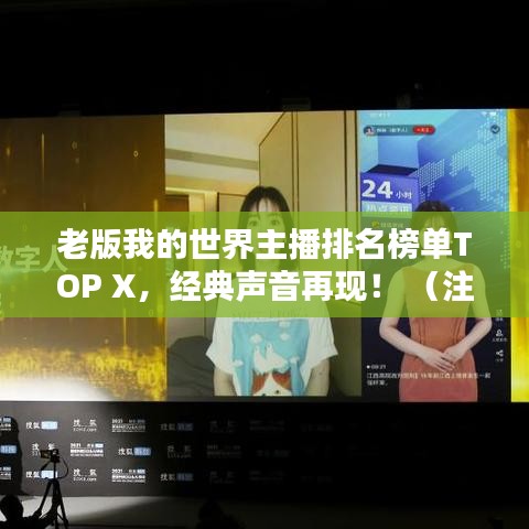 老版我的世界主播排名榜单TOP X，经典声音再现！ （注，X代表具体数字，可根据实际情况调整）