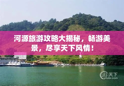 河源旅游攻略大揭秘，畅游美景，尽享天下风情！