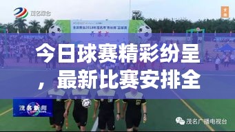 今日球赛精彩纷呈，最新比赛安排全解析
