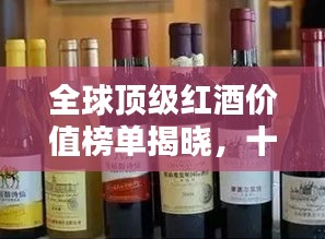 全球顶级红酒价值榜单揭晓，十大高档红酒品牌排名一览