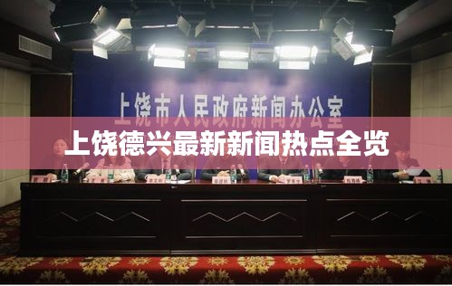 上饶德兴最新新闻热点全览
