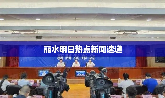丽水明日热点新闻速递
