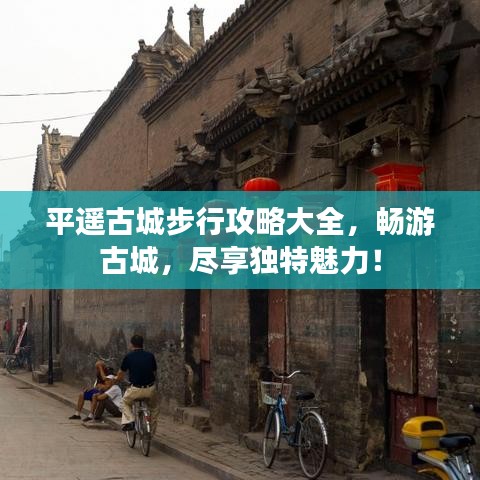 平遥古城步行攻略大全，畅游古城，尽享独特魅力！