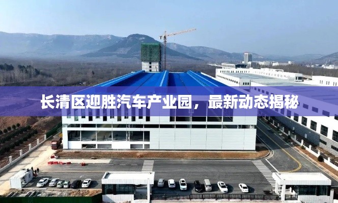 长清区迎胜汽车产业园，最新动态揭秘