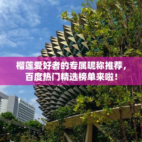 榴莲爱好者的专属昵称推荐，百度热门精选榜单来啦！