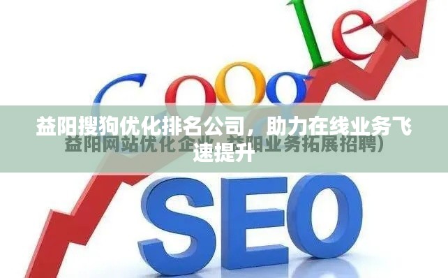 益阳搜狗优化排名公司，助力在线业务飞速提升