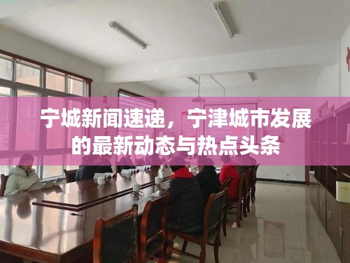 宁城新闻速递，宁津城市发展的最新动态与热点头条