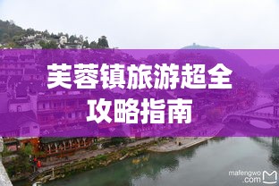芙蓉镇旅游超全攻略指南