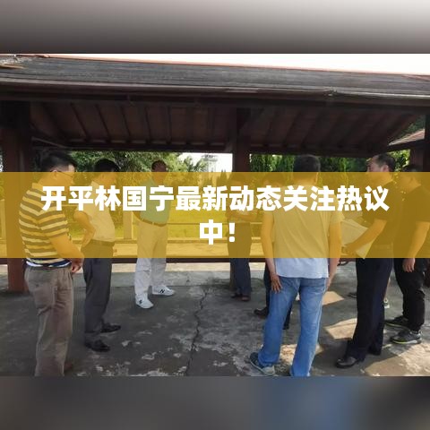 开平林国宁最新动态关注热议中！