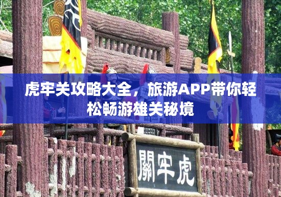 虎牢关攻略大全，旅游APP带你轻松畅游雄关秘境