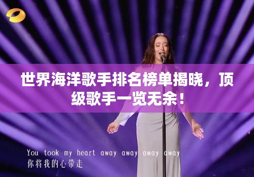世界海洋歌手排名榜单揭晓，顶级歌手一览无余！