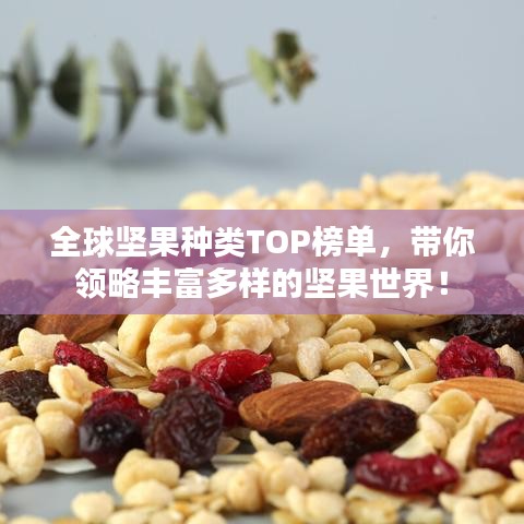 全球坚果种类TOP榜单，带你领略丰富多样的坚果世界！