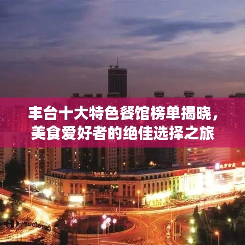 丰台十大特色餐馆榜单揭晓，美食爱好者的绝佳选择之旅