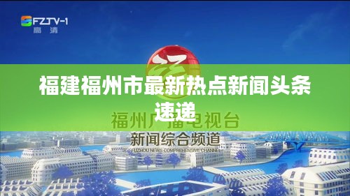 福建福州市最新热点新闻头条速递