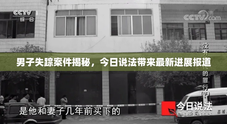 男子失踪案件揭秘，今日说法带来最新进展报道