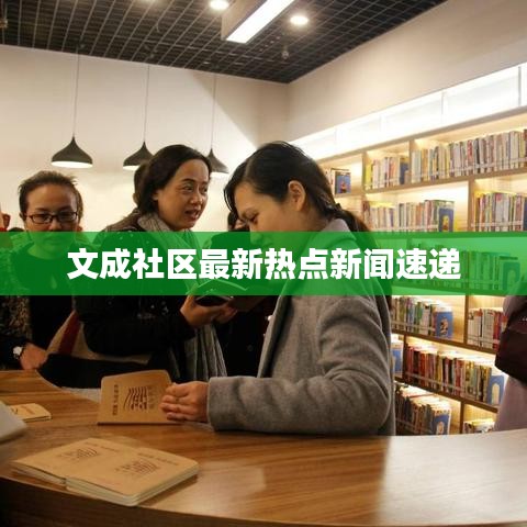 文成社区最新热点新闻速递