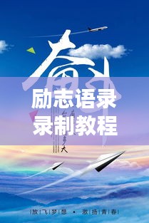 励志语录录制教程，激发无限潜能，传递正能量之音