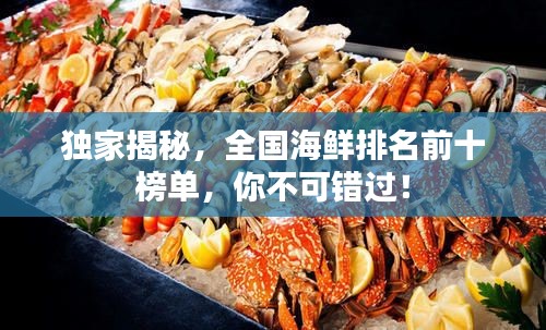 独家揭秘，全国海鲜排名前十榜单，你不可错过！