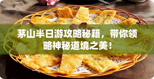 茅山半日游攻略秘籍，带你领略神秘道境之美！