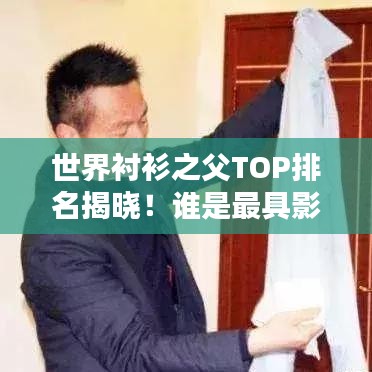 世界衬衫之父TOP排名揭晓！谁是最具影响力的人物？