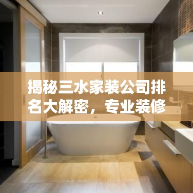 揭秘三水家装公司排名大解密，专业装修团队TOP榜！