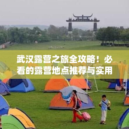 武汉露营之旅全攻略！必看的露营地点推荐与实用指南