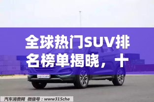 全球热门SUV排名榜单揭晓，十大品牌荣耀上榜
